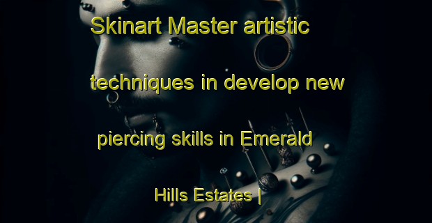 Skinart Master artistic techniques in develop new piercing skills in Emerald Hills Estates | PiercingTraining | PiercingClasses | SkinartTraining-United States